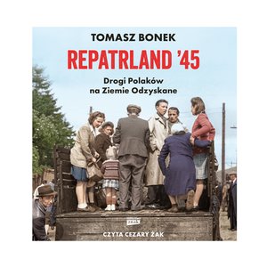 Repatrland '45. Drogi Polaków na Ziemie Odzyskane – audiobook