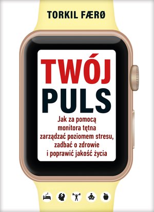 Twój puls. Jak za pomocą monitora tętna zarządzać poziomem stresu, zadbać o zdrowie i poprawić jakość życia – ebook