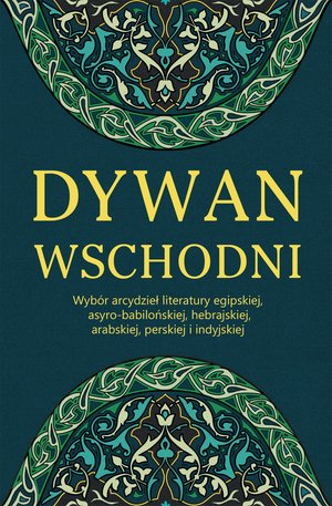 Dywan wschodni: Wybór arcydzieł literatury egipskiej, asyro-babilońskiej, hebrajskiej, arabskiej, perskiej i indyjskiej – ebook