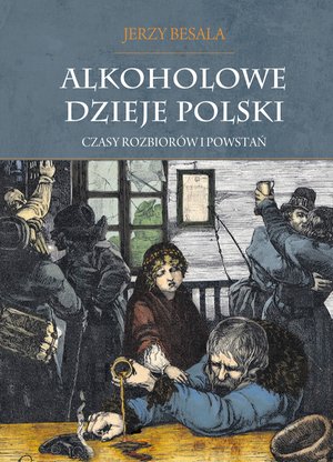Alkoholowe dzieje Polski. Czasy rozbiorów i powstań T.2 – ebook