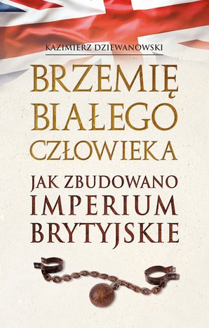 Brzemię białego człowieka. Jak zbudowano Imperium Brytyjskie – ebook
