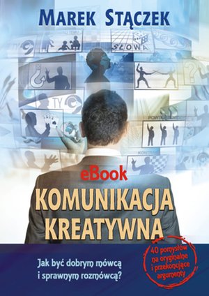 Komunikacja kreatywna. Jak być dobrym mówcą i sprawnym rozmówcą – ebooki