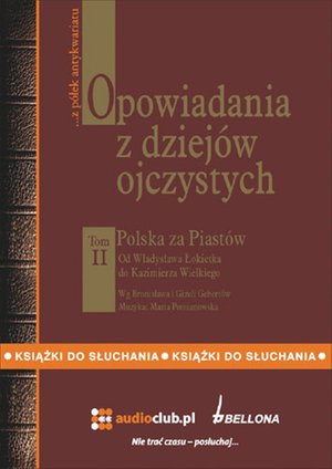 Opowiadania z dziejów ojczystych, tom II - Polska za Piastów - Od Władysława Łokietka do Kazimierza Wielkiego – audiobooki