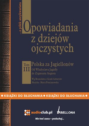 Opowiadania z dziejów ojczystych, tom III - Polska za Jagiellonów - Od Władysława Jagiełły do Zygmunta Augusta – audiobooki