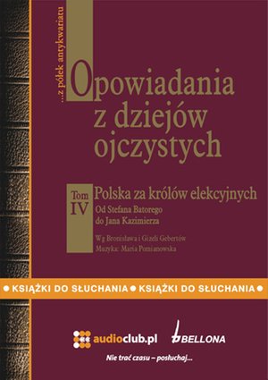 Opowiadania z dziejów ojczystych, tom IV - Polska za królów elekcyjnych - Od Stefana Batorego do Jana Kazimierza – audiobooki