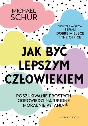 Jak być lepszym człowiekiem. Proste odpowiedzi na trudne moralnie pytania – ebook