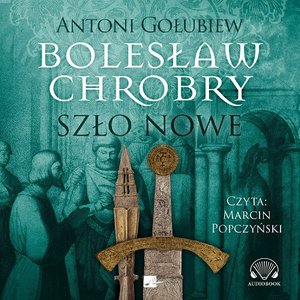 Bolesław Chrobry. Szło nowe – audiobooki