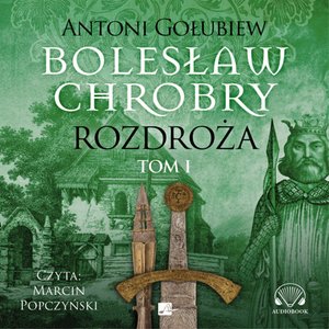 Bolesław Chrobry. Rozdroża. Tom 1 – audiobooki