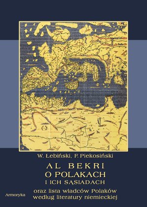 Al Bekri o Polakach i ich sąsiadach. Lista władców Polaków według literatury niemieckiej – ebooki