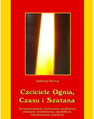 Czciciele Ognia Czasu i Szatana. Religie Iranu: zaratusztrianizm, zurwanizm, anahityzm, mitraizm, manicheizm, mazdakizm, mazdazanizm, jazydyzm – ebooki