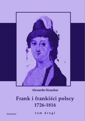 Frank i frankiści polscy 1726-1816. Monografia historyczna osnuta na źródłach archiwalnych i rękopiśmiennych. Tom drugi – ebooki