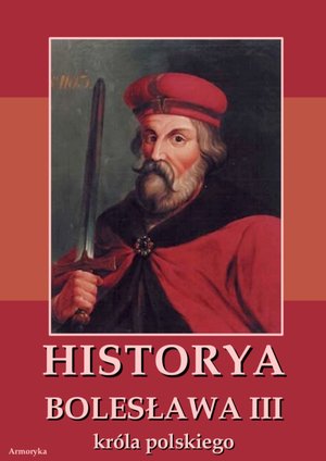 Historya Bolesława III króla polskiego napisana około roku 1115 – ebooki