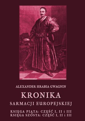 Kronika Sarmacji Europejskiej. Księga Piąta. Część I, II i III. Księga Szósta. Część I, II i III – ebooki