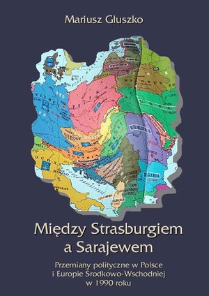Między Strasburgiem a Sarajewem. Przemiany polityczne w Polsce i Europie środkowo-wschodniej w 1990 roku – ebooki