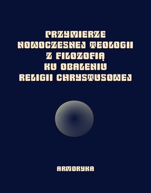 Przymierze nowoczesnej teologii z filozofią ku obaleniu Religii Chrystusowej – ebooki