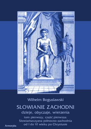 Słowianie Zachodni dzieje, obyczaje, wierzenia. Tom pierwszy. Część pierwsza: Słowiańszczyzna północno-zachodnia od I do VI wieku po Chr. – ebooki