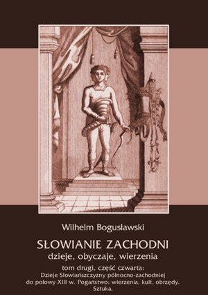 Słowianie Zachodni: dzieje, obyczaje, wierzenia, tom drugi, część czwarta: Dzieje Słowiańszczyzny północno-zachodniej do połowy XIII wieku. Pogaństwo: wierzenia, kult, obrzędy. Sztuka – ebooki