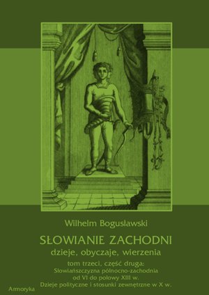 Słowianie Zachodni: dzieje, obyczaje, wierzenia, tom trzeci, część druga: Słowiańszczyzna północno-zachodnia od VI do połowy XIII wieku. Dzieje polityczne i stosunki zewnętrzne w X w. – ebooki