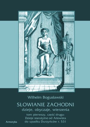 Słowianie Zachodni: dzieje, obyczaje, wierzenia. Tom 1. Część 2: Dzieje starożytne od Ariowista do upadku Durzyńców r. 531 – ebooki