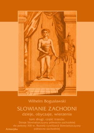 Słowianie Zachodni: dzieje, obyczaje, wierzenia, tom 2, część 3: Dzieje Słowiańszczyzny północno-zachodniej do połowy XIII wieku. Rozwój cywilizacji Słowiańszczyzny północno-zachodniej – ebooki
