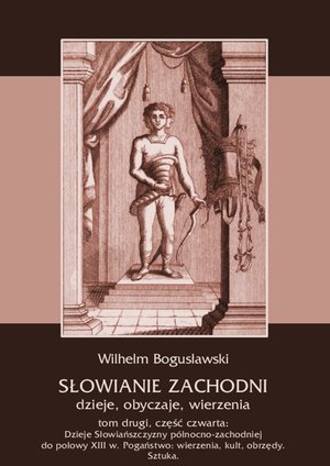 Słowianie Zachodni: dzieje, obyczaje, wierzenia, tom 2, część 4: Dzieje Słowiańszczyzny północno-zachodniej do połowy XIII wieku. Pogaństwo: wierzenia, kult, obrzędy. Sztuka – ebooki