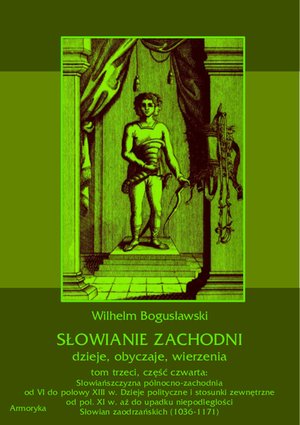 Słowianie Zachodni: dzieje, obyczaje, wierzenia, tom 3, część 4: Słowiańszczyzna północno-zachodnia od VI do połowy XIII wieku. Dzieje polityczne i stosunki zewnętrzne od poł. XI w. aż do upadku niepodległości Słowian zaodrzańskich (1036-1171) – ebooki