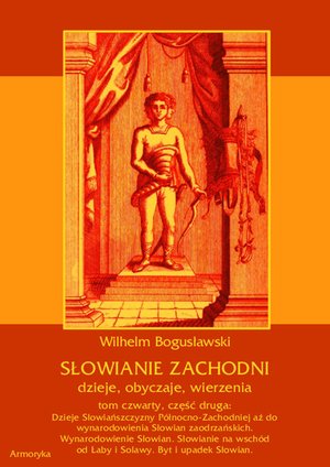 Słowianie Zachodni: dzieje, obyczaje, wierzenia, tom 4, część 2: Dzieje Słowiańszczyzny Północno-Zachodniej aż do wynarodowienia Słowian zaodrzańskich. Wynarodowienie Słowian. Słowianie na wschód od Łaby i Solawy. Byt i upadek Słowian – ebooki
