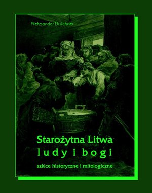 Starożytna Litwa. Ludy i bogi. Szkice historyczne i mitologiczne – ebooki