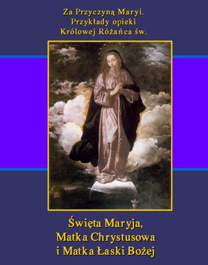 Za Przyczyną Maryi. Przykłady opieki Królowej Różańca św. Święta Maryja, Matka Chrystusowa i Matka Łaski Bożej – ebooki