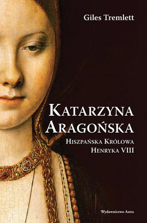 Katarzyna Aragońska. Hiszpańska królowa Henryka VIII – ebooki