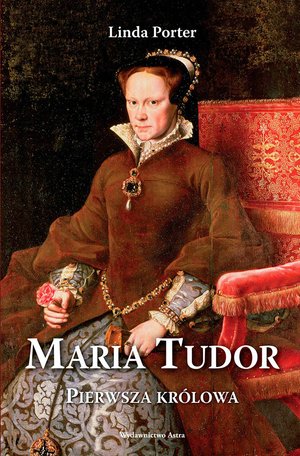 Maria Tudor. Pierwsza królowa – ebooki