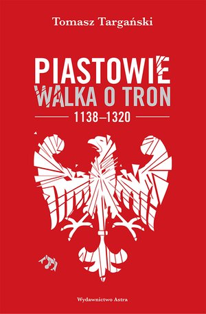 Piastowie. Walka o tron 1138-1320 – ebooki
