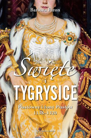 Święte i tygrysice. Piastówny i żony Piastów 1138-1320 – ebooki