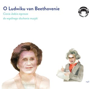 O Ludwiku Van Beethovenie - Ciocia Jadzia zaprasza do wspólnego słuchania muzyki  – audiobooki