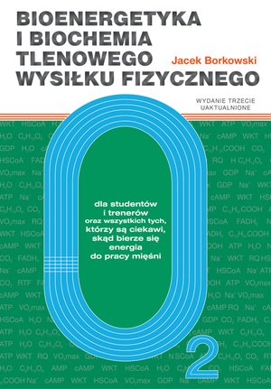 Bioenergetyka i biochemia tlenowego wysiłku fizycznego dla studentów i trenerów oraz wszystkich tych, którzy są ciekawi, skąd bierze się energia do pracy mięśni (wyd. 3 popr.) – ebooki