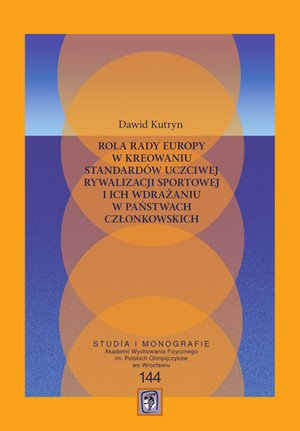 Rola Rady Europy w kreowaniu standardów uczciwej rywalizacji sportowej i ich wdrażaniu w państwach członkowskich – ebooki