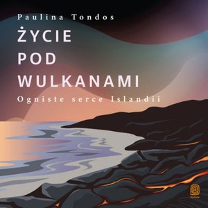 Życie pod wulkanami. Ogniste serce Islandii – audiobook