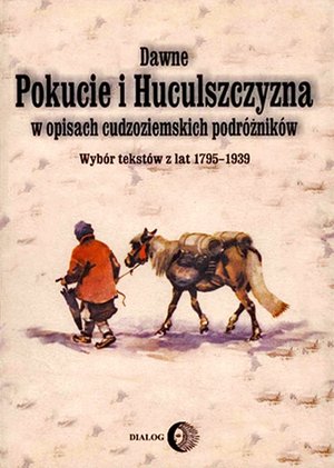Dawne Pokucie i Huculszczyzna w opisach cudzoziemskich podróżników. Wybór tekstów z lat 1795-1939 – ebook