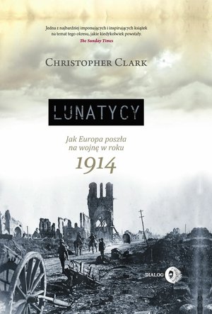 Lunatycy. Jak Europa poszła na wojnę w roku 1914 – ebook