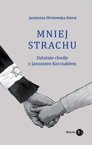 Mniej strachu. Ostatnie chwile z Januszem Korczakiem – ebook