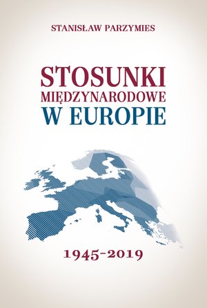 Stosunki międzynarodowe w Europie 1945-2019 – ebook