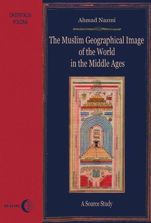 The Muslim Geographical Image of the World in the middle Ages. A Source Study – ebook