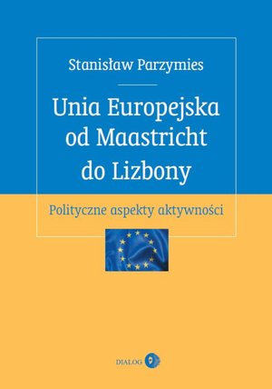 Unia Europejska od Maastricht do Lizbony. Polityczne aspekty aktywności – ebook