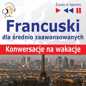 Francuski dla średnio zaawansowanych. Konwersacje na wakacje – audiobooki