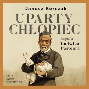 Uparty chłopiec. Biografia Ludwika Pasteura – audiobooki