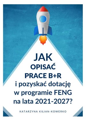 Jak opisać prace B+R i pozyskać dotację w programie FENG na lata 2021-2027? – ebooki
