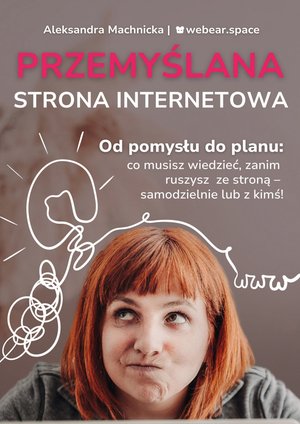 Przemyślana strona internetowa. Od pomysłu do planu: co musisz wiedzieć, zanim ruszysz ze stroną - samodzielnie lub z kimś! – ebook