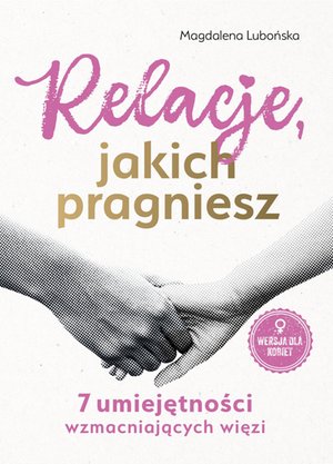 Relacje, jakich pragniesz. 7 umiejętności wzmacniających więzi. Wersja dla kobiet – ebooki