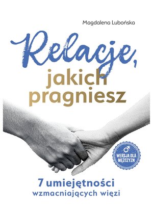 Relacje, jakich pragniesz. 7 umiejętności wzmacniających więzi. Wersja dla mężczyzn – ebooki