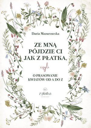 Ze mną pójdzie Ci jak z płatka, czyli o prasowaniu kwiatów od A do Z – ebooki